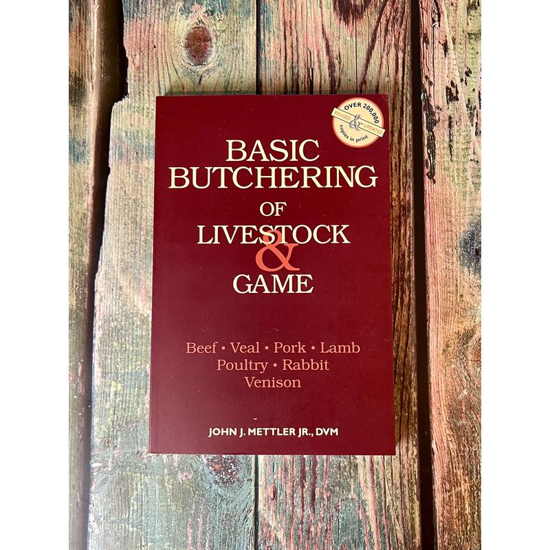 Basic Butchering of Livestock & Game: Beef, Veal, Pork, Lamb, Poultry, Rabbit, Venison by John J. Mettler